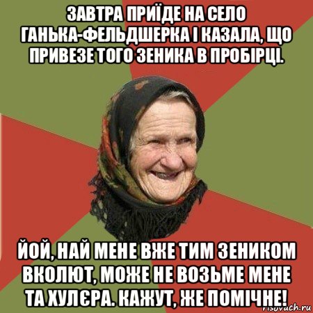 завтра приїде на село ганька-фельдшерка і казала, що привезе того зеника в пробірці. йой, най мене вже тим зеником вколют, може не возьме мене та хулєра. кажут, же помічне!, Мем  Бабушка