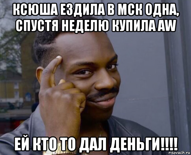 ксюша ездила в мск одна, спустя неделю купила aw ей кто то дал деньги!!!!, Мем Негр с пальцем у виска