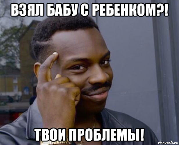 взял бабу с ребенком?! твои проблемы!, Мем Негр с пальцем у виска