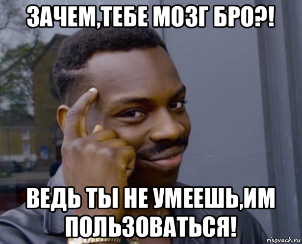 зачем,тебе мозг бро?! ведь ты не умеешь,им пользоваться!, Мем Негр с пальцем у виска