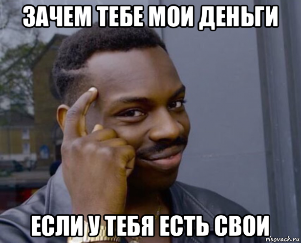 зачем тебе мои деньги если у тебя есть свои, Мем Негр с пальцем у виска