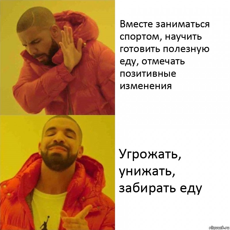 Вместе заниматься спортом, научить готовить полезную еду, отмечать позитивные изменения Угрожать, унижать, забирать еду, Комикс Тимати да нет