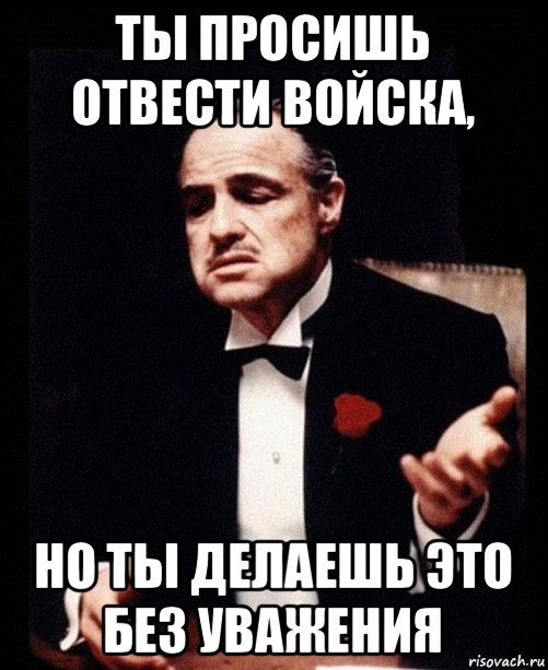 ты просишь отвести войска, но ты делаешь это без уважения, Мем ты делаешь это без уважения