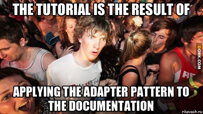 the tutorial is the result of applying the adapter pattern to the documentation, Мем   озарение