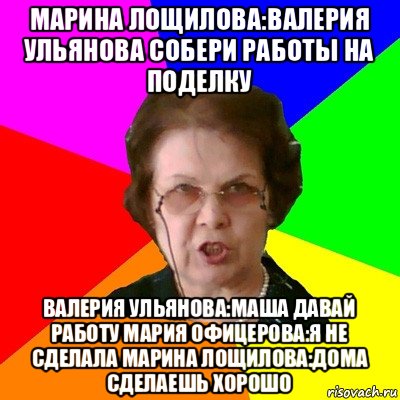 марина лощилова:валерия ульянова собери работы на поделку валерия ульянова:маша давай работу мария офицерова:я не сделала марина лощилова:дома сделаешь хорошо