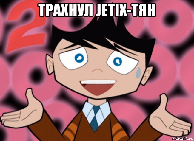 трахнул jetix-тян , Мем  Chiro proof