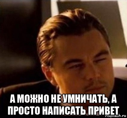  а можно не умничать, а просто написать привет, Мем леонардо ди каприо